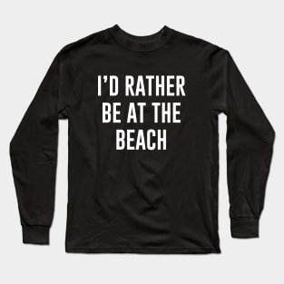 I'd rather be at the beach Long Sleeve T-Shirt